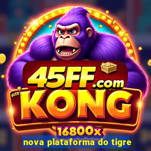 nova plataforma do tigre